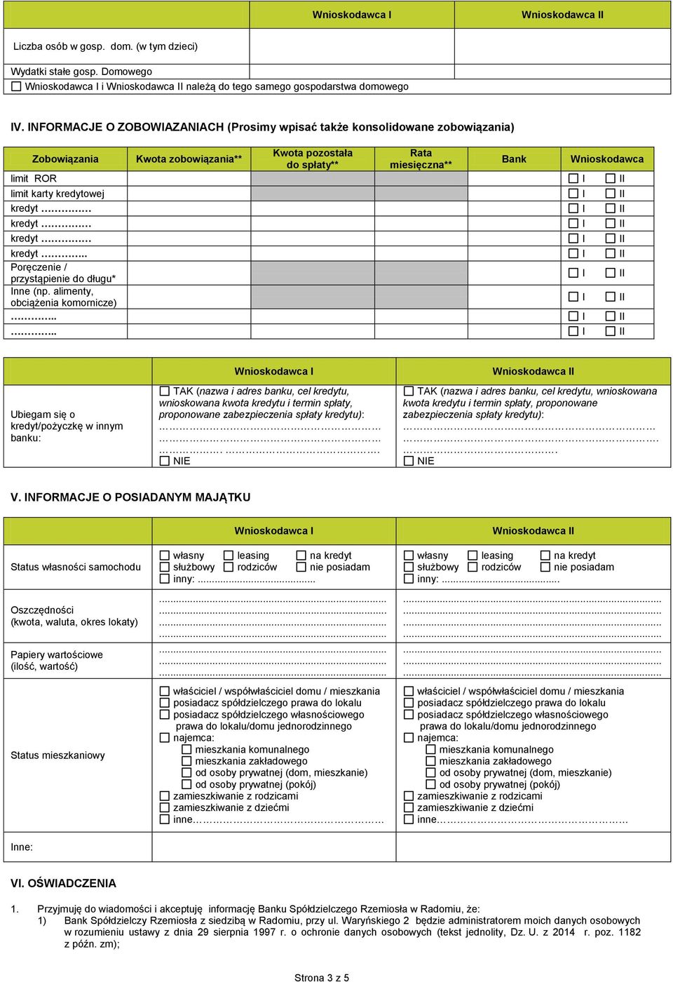 karty kredytowej I II kredyt.. I II Poręczenie / przystąpienie do długu* I II Inne (np. alimenty, obciążenia komornicze) I II.. I II.. I II Ubiegam się o kredyt/pożyczkę w innym banku: TAK (nazwa i adres banku, cel kredytu, wnioskowana kwota kredytu i termin spłaty, proponowane zabezpieczenia spłaty kredytu):.