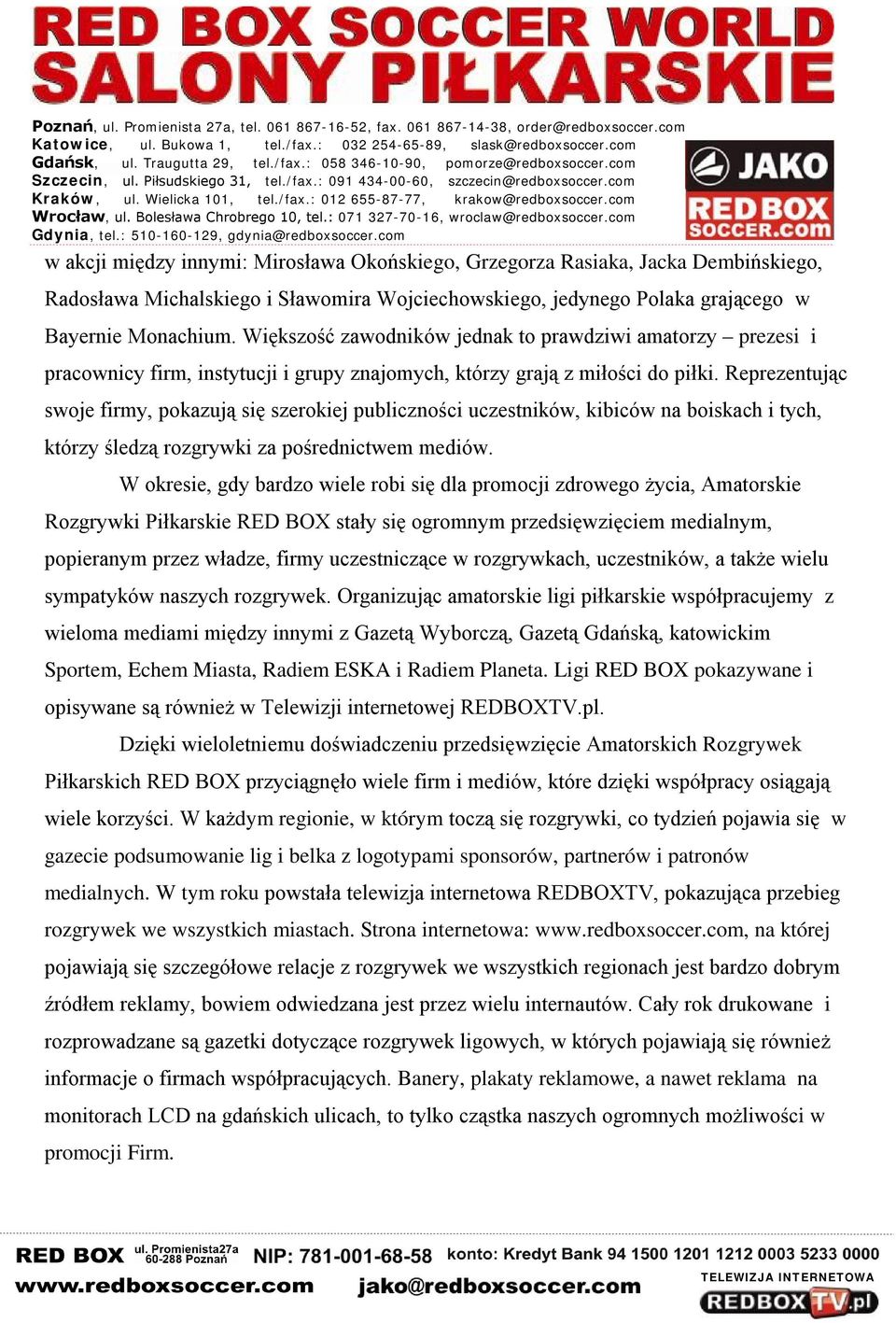 Reprezentując swoje firmy, pokazują się szerokiej publiczności uczestników, kibiców na boiskach i tych, którzy śledzą rozgrywki za pośrednictwem mediów.