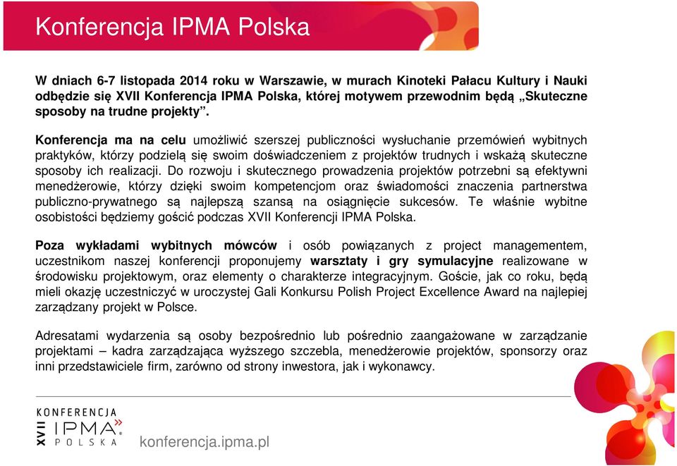 Knferencja ma na celu umżliwić szerszej publicznści wysłuchanie przemówień wybitnych praktyków, którzy pdzielą się swim dświadczeniem z prjektów trudnych i wskażą skuteczne spsby ich realizacji.