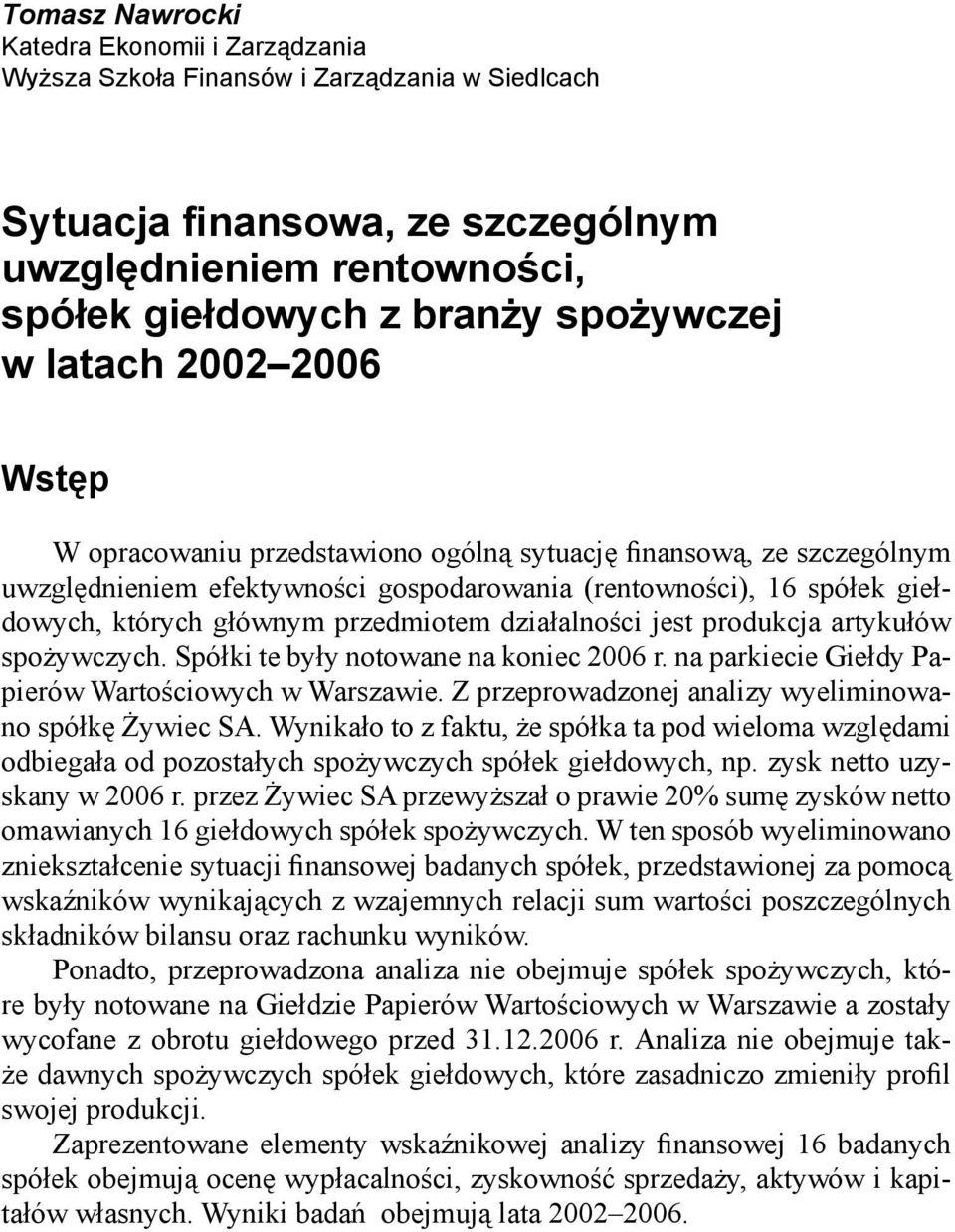 przedmiotem działalności jest produkcja artykułów spożywczych. Spółki te były notowane na koniec 2006 r. na parkiecie Giełdy Papierów Wartościowych w Warszawie.