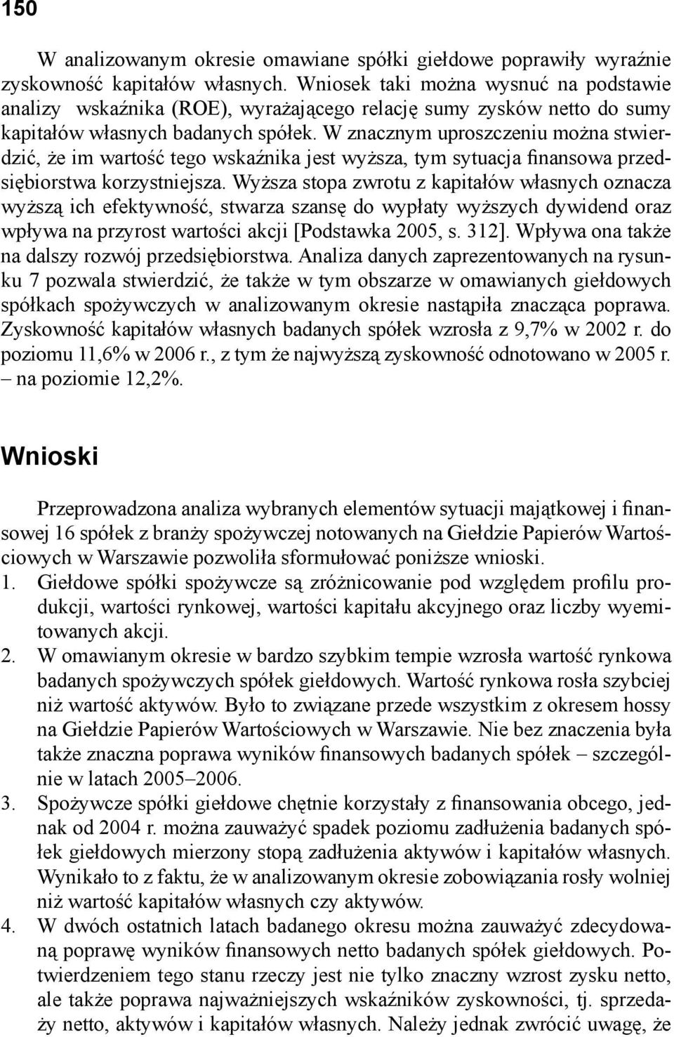 W znacznym uproszczeniu można stwierdzić, że im wartość tego wskaźnika jest wyższa, tym sytuacja finansowa przedsiębiorstwa korzystniejsza.