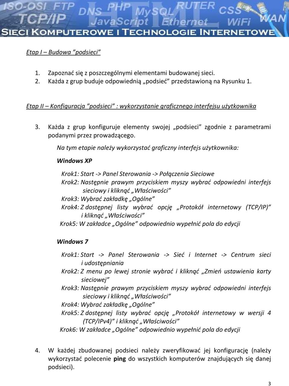 Na tym etapie należy wykorzystać graficzny interfejs użytkownika: Windows XP Krok1: Start -> Panel Sterowania -> Połączenia Sieciowe Krok2: Następnie prawym przyciskiem myszy wybrać odpowiedni