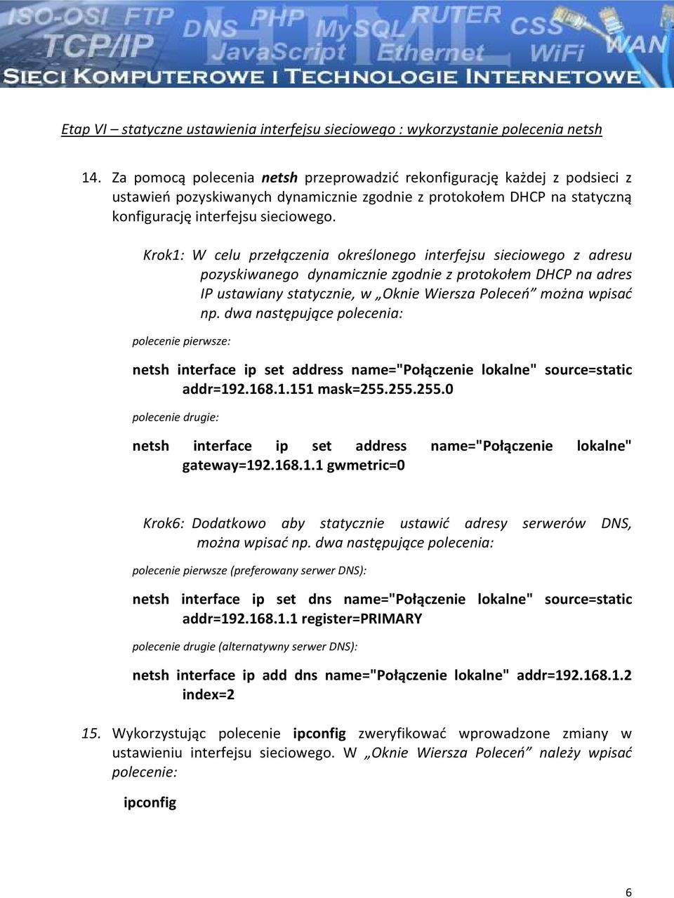 Krok1: W celu przełączenia określonego interfejsu sieciowego z adresu pozyskiwanego dynamicznie zgodnie z protokołem DHCP na adres IP ustawiany statycznie, w Oknie Wiersza Poleceń można wpisać np.