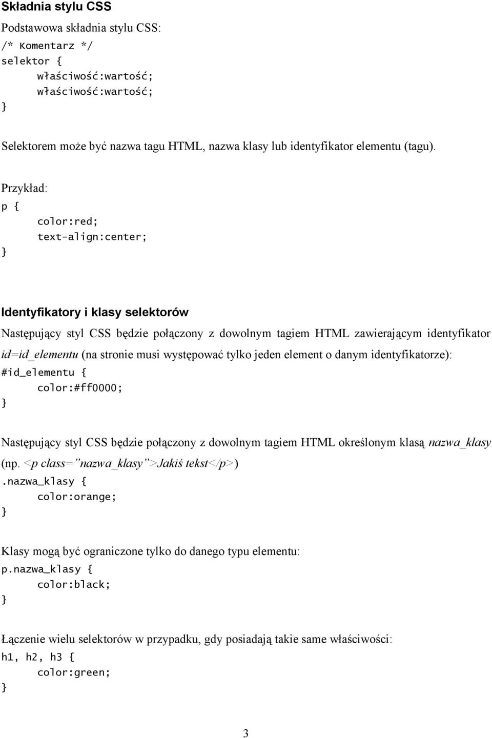 występować tylko jeden element o danym identyfikatorze): #id_elementu { color:#ff0000; Następujący styl CSS będzie połączony z dowolnym tagiem HTML określonym klasą nazwa_klasy (np.