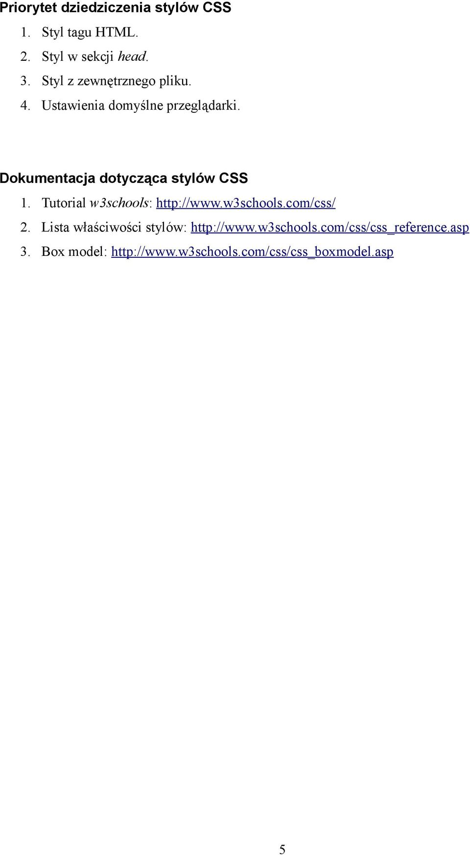 Dokumentacja dotycząca stylów CSS 1. Tutorial w3schools: http://www.w3schools.com/css/ 2.