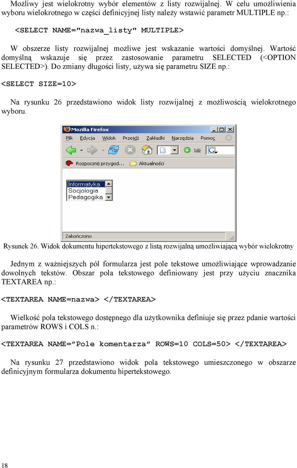 Do zmiany długości listy, używa się parametru SIZE np.: <SELECT SIZE=10> Na rysunku 26 przedstawiono widok listy rozwijalnej z możliwością wielokrotnego wyboru. Rysunek 26.