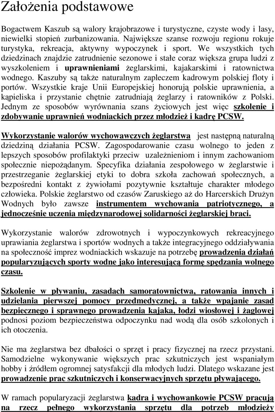 We wszystkich tych dziedzinach znajdzie zatrudnienie sezonowe i stałe coraz większa grupa ludzi z wyszkoleniem i uprawnieniami Ŝeglarskimi, kajakarskimi i ratownictwa wodnego.