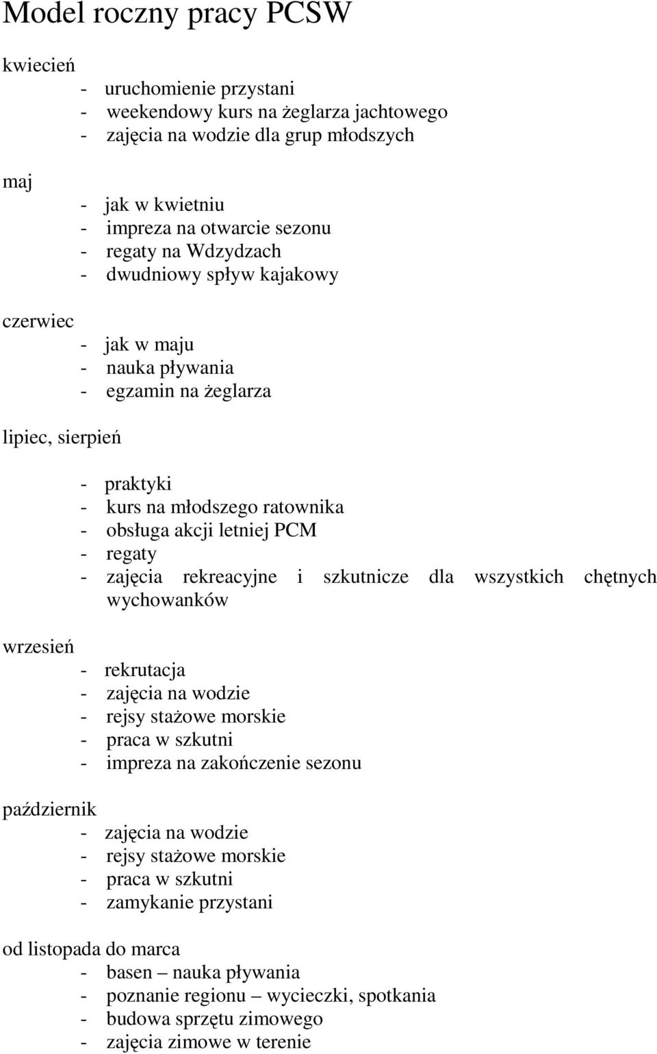 regaty - zajęcia rekreacyjne i szkutnicze dla wszystkich chętnych wychowanków - rekrutacja - zajęcia na wodzie - rejsy staŝowe morskie - praca w szkutni - impreza na zakończenie sezonu październik -