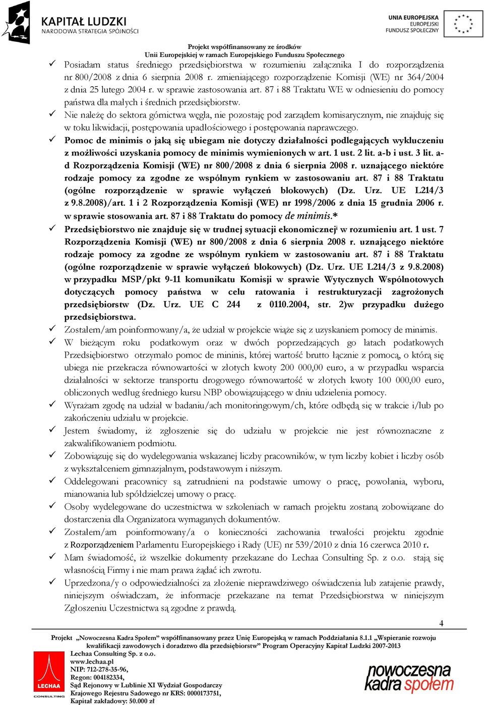 Nie naleŝę do sektora górnictwa węgla, nie pozostaję pod zarządem komisarycznym, nie znajduję się w toku likwidacji, postępowania upadłościowego i postępowania naprawczego.