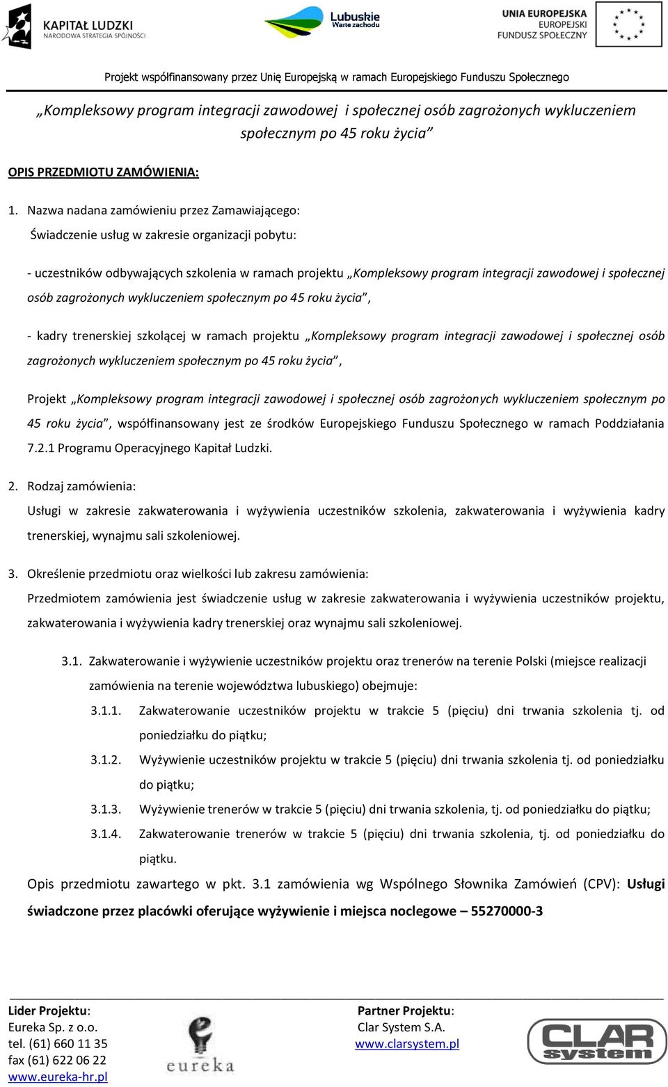 społecznej osób zagrożonych wykluczeniem, - kadry trenerskiej szkolącej w ramach projektu Kompleksowy program integracji zawodowej i społecznej osób zagrożonych wykluczeniem, Projekt społecznym po 45
