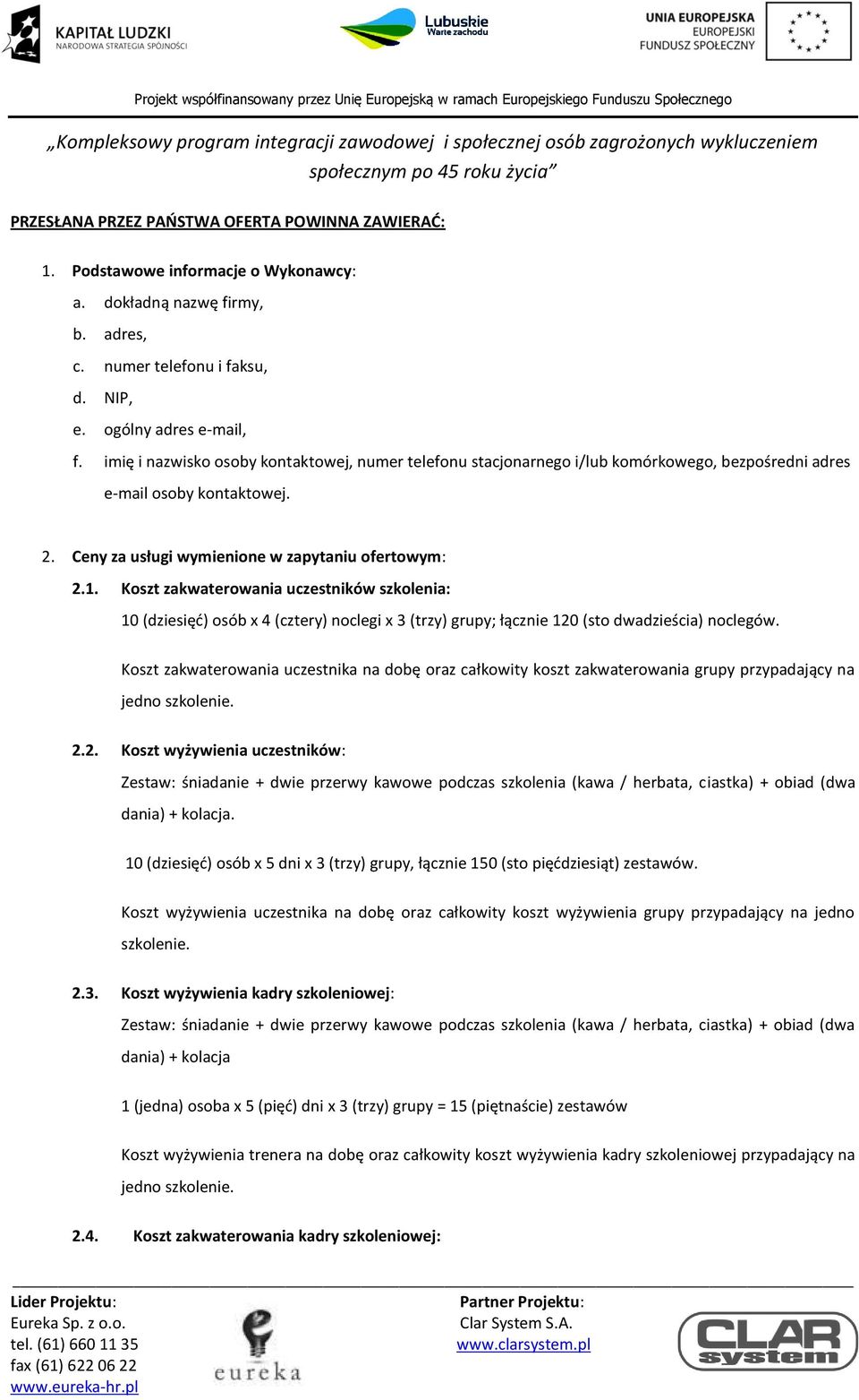 Koszt zakwaterowania uczestników szkolenia: 10 (dziesięd) osób x 4 (cztery) noclegi x 3 (trzy) grupy; łącznie 120 (sto dwadzieścia) noclegów.