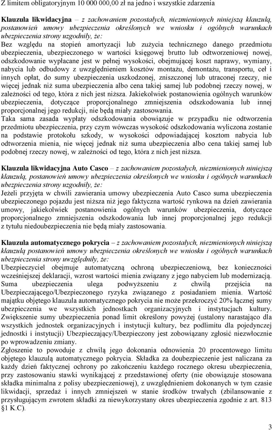 nowej, odszkodowanie wypłacane jest w pełnej wysokości, obejmującej koszt naprawy, wymiany, nabycia lub odbudowy z uwzględnieniem kosztów montażu, demontażu, transportu, ceł i innych opłat, do sumy