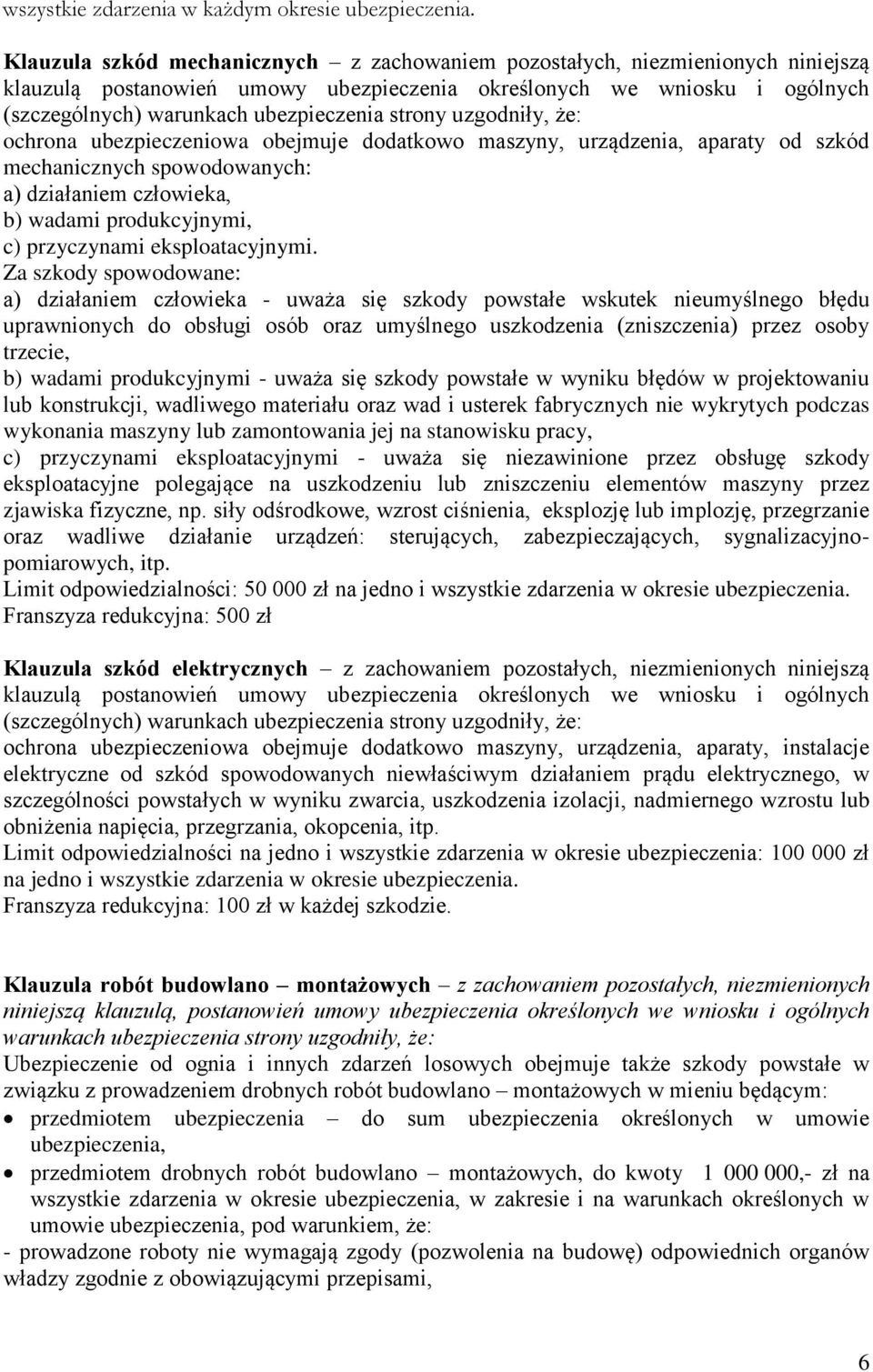 ubezpieczeniowa obejmuje dodatkowo maszyny, urządzenia, aparaty od szkód mechanicznych spowodowanych: a) działaniem człowieka, b) wadami produkcyjnymi, c) przyczynami eksploatacyjnymi.