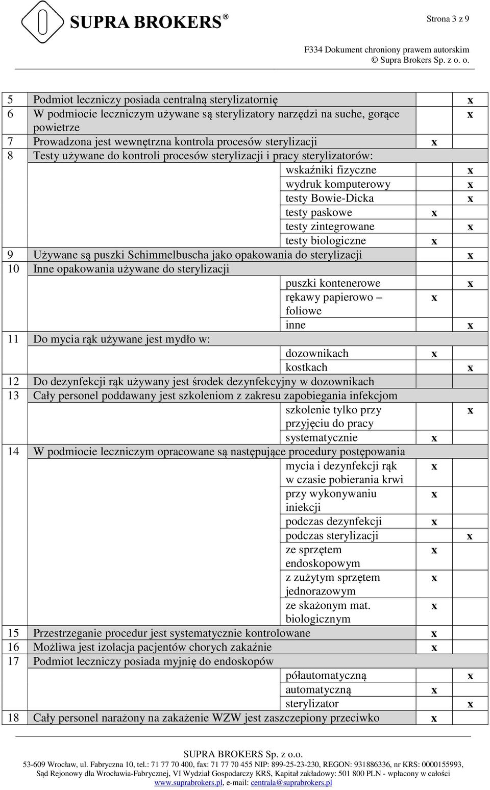 Używane są puszki Schimmelbuscha jako opakowania do sterylizacji 10 Inne opakowania używane do sterylizacji puszki kontenerowe rękawy papierowo foliowe inne 11 Do mycia rąk używane jest mydło w: