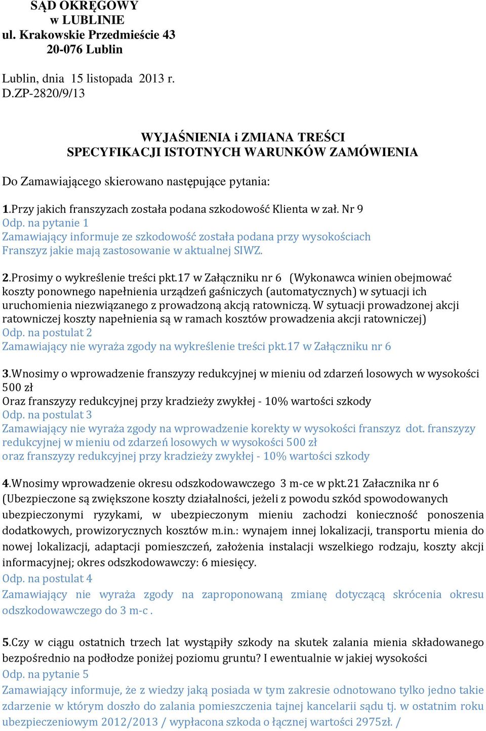 Nr 9 Odp. na pytanie 1 Zamawiający informuje ze szkodowość została podana przy wysokościach Franszyz jakie mają zastosowanie w aktualnej SIWZ. 2.Prosimy o wykreślenie treści pkt.