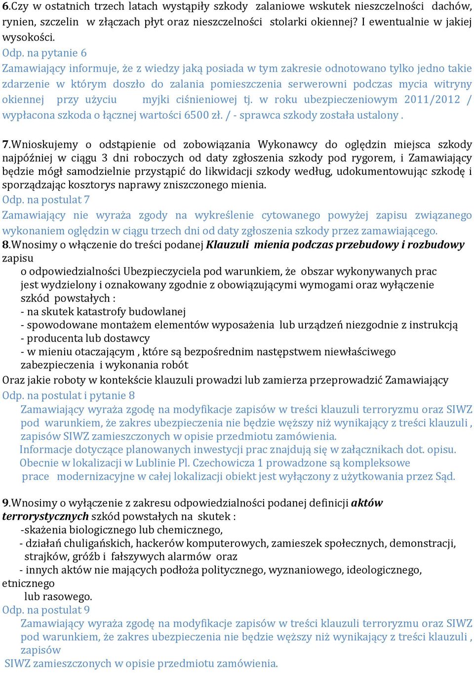 przy użyciu myjki ciśnieniowej tj. w roku ubezpieczeniowym 2011/2012 / wypłacona szkoda o łącznej wartości 6500 zł. / - sprawca szkody została ustalony. 7.