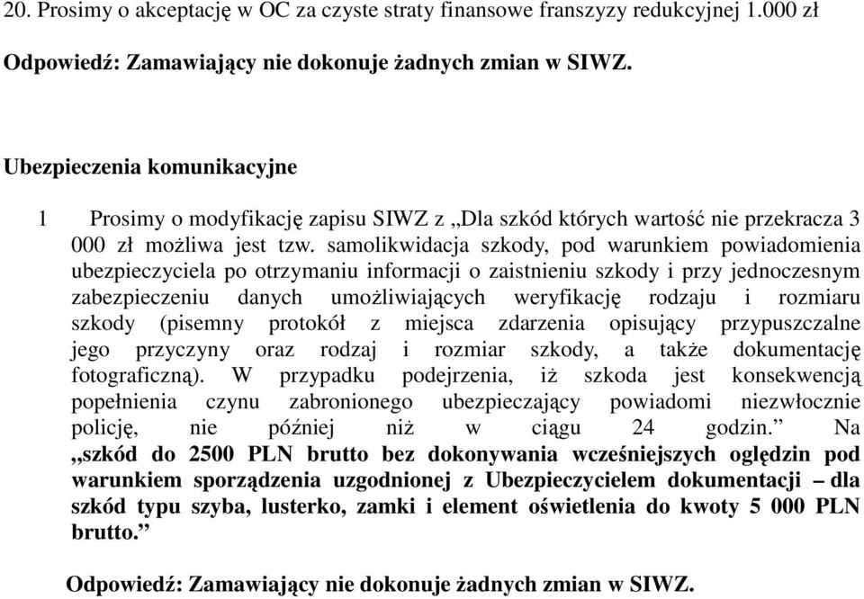 samolikwidacja szkody, pod warunkiem powiadomienia ubezpieczyciela po otrzymaniu informacji o zaistnieniu szkody i przy jednoczesnym zabezpieczeniu danych umoŝliwiających weryfikację rodzaju i