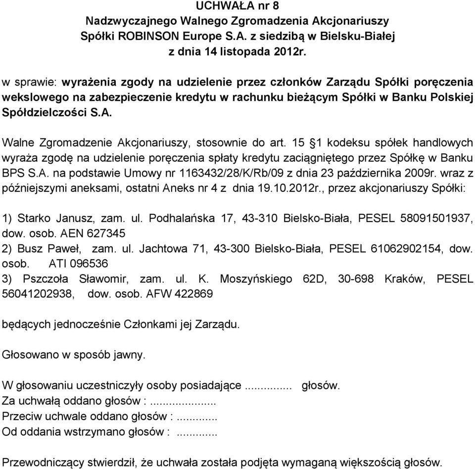 wraz z późniejszymi aneksami, ostatni Aneks nr 4 z dnia 19.10.2012r., przez akcjonariuszy Spółki: 1) Starko Janusz, zam. ul. Podhalańska 17, 43-310 Bielsko-Biała, PESEL 58091501937, dow. osob.