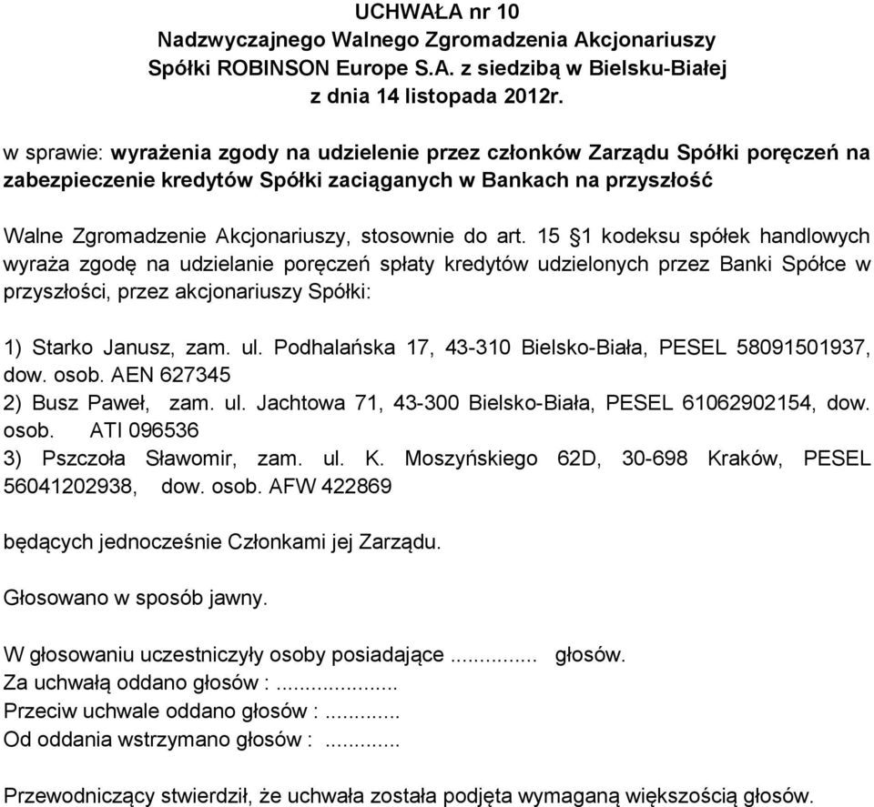 15 1 kodeksu spółek handlowych wyraża zgodę na udzielanie poręczeń spłaty kredytów udzielonych przez Banki Spółce w przyszłości, przez akcjonariuszy Spółki: 1) Starko Janusz, zam. ul.