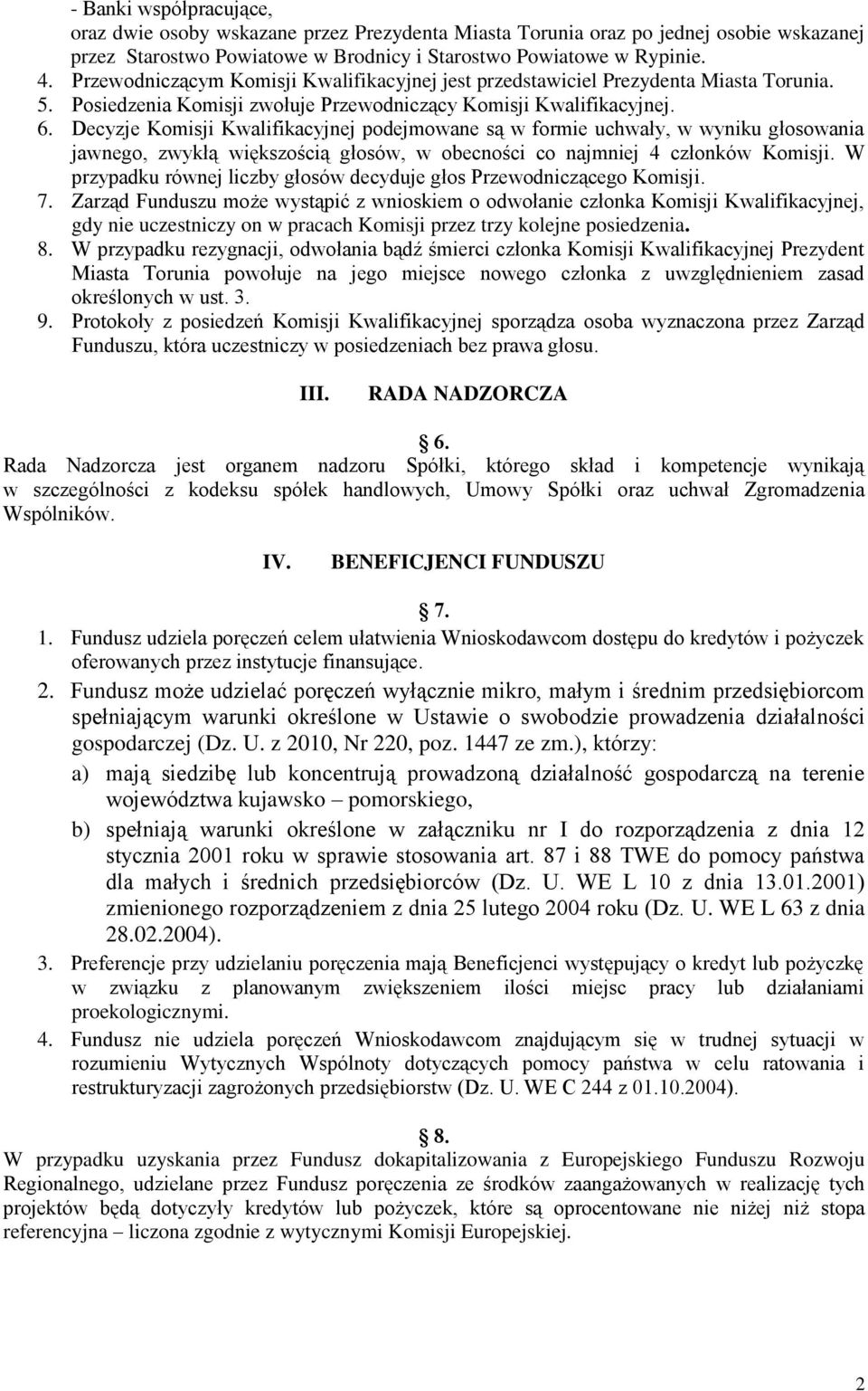 Decyzje Komisji Kwalifikacyjnej podejmowane są w formie uchwały, w wyniku głosowania jawnego, zwykłą większością głosów, w obecności co najmniej 4 członków Komisji.