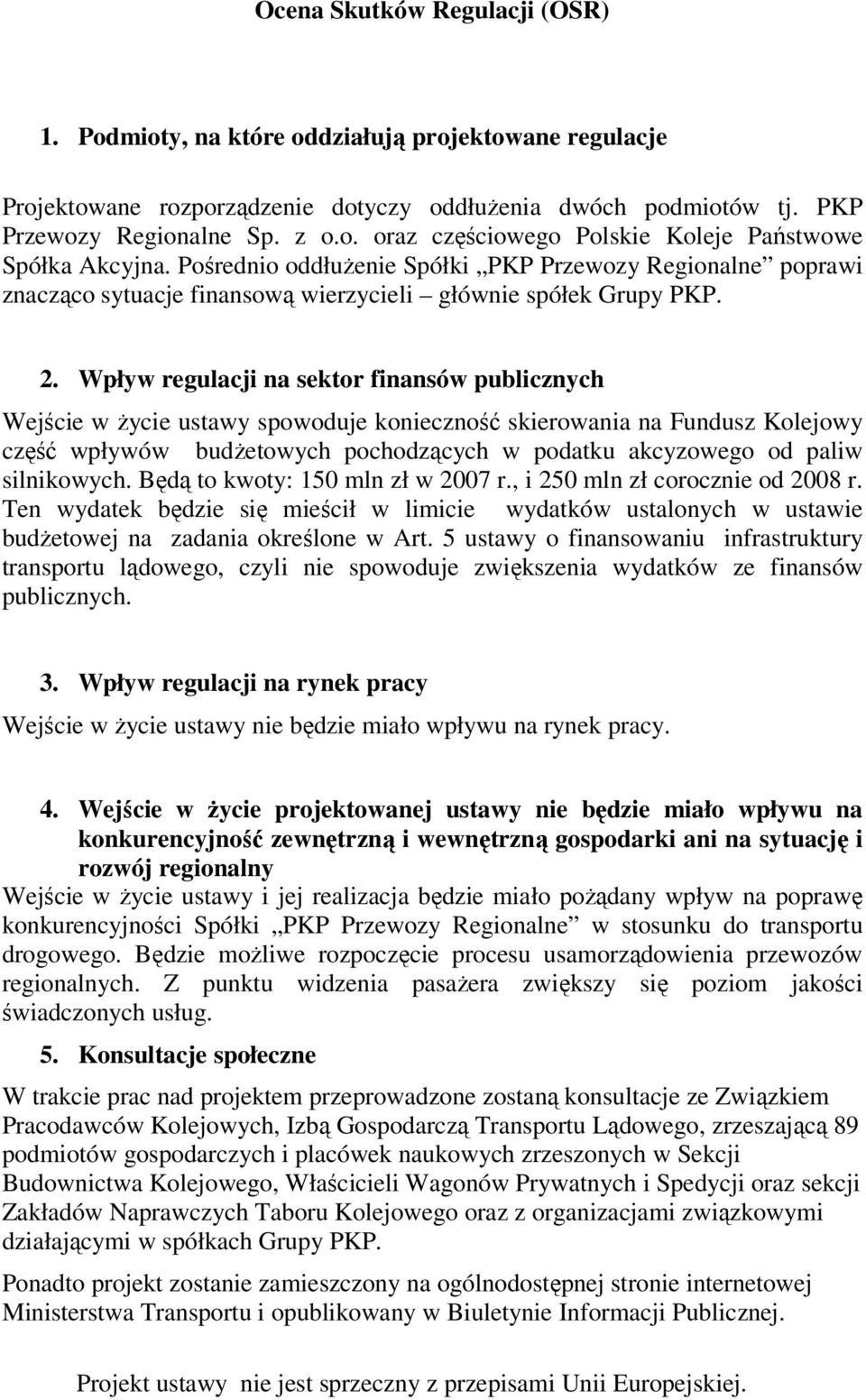 Wpływ regulacji na sektor finansów publicznych Wejście w życie ustawy spowoduje konieczność skierowania na Fundusz Kolejowy część wpływów budżetowych pochodzących w podatku akcyzowego od paliw