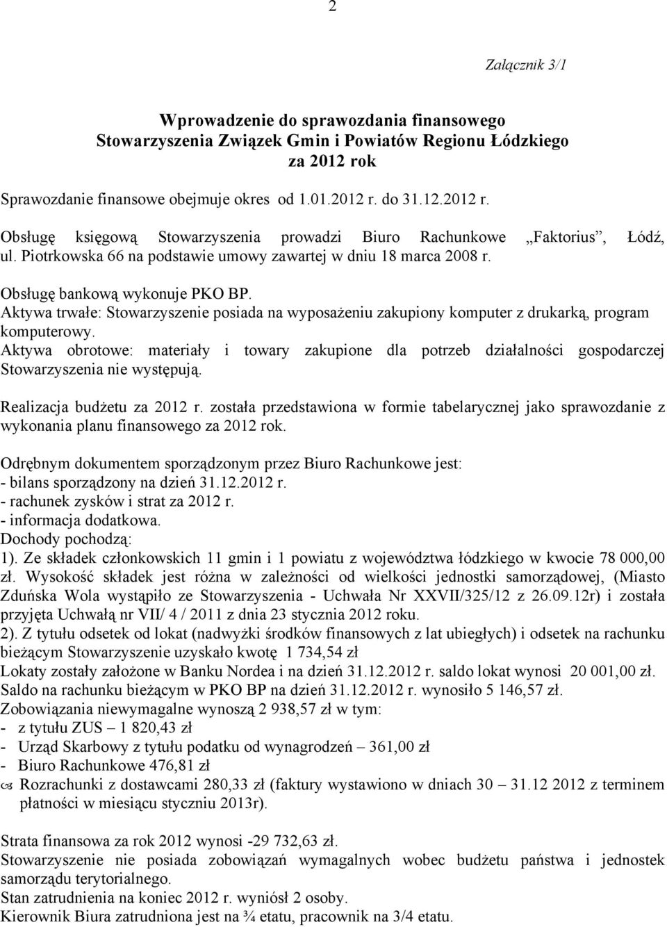 Aktywa trwałe: Stowarzyszenie posiada na wyposażeniu zakupiony komputer z drukarką, program komputerowy.