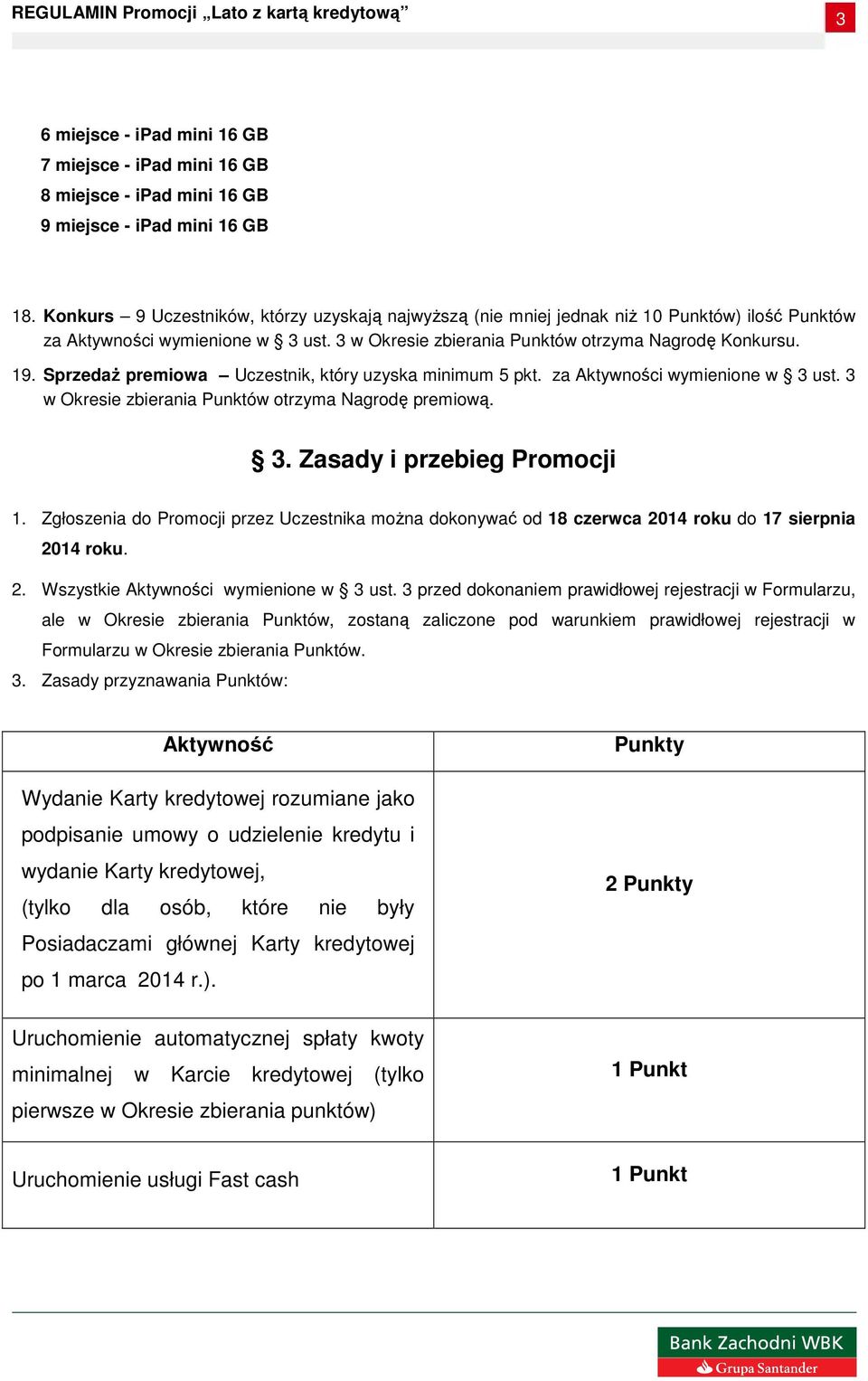 SprzedaŜ premiowa Uczestnik, który uzyska minimum 5 pkt. za Aktywności wymienione w 3 ust. 3 w Okresie zbierania Punktów otrzyma Nagrodę premiową. 3. Zasady i przebieg Promocji 1.