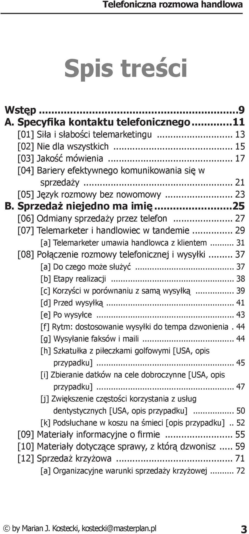 .. 27 [07] Telemarketer i handlowiec w tandemie... 29 [a] Telemarketer umawia handlowca z klientem... 31 [08] Połączenie rozmowy telefonicznej i wysyłki... 37 [a] Do czego może służyć.