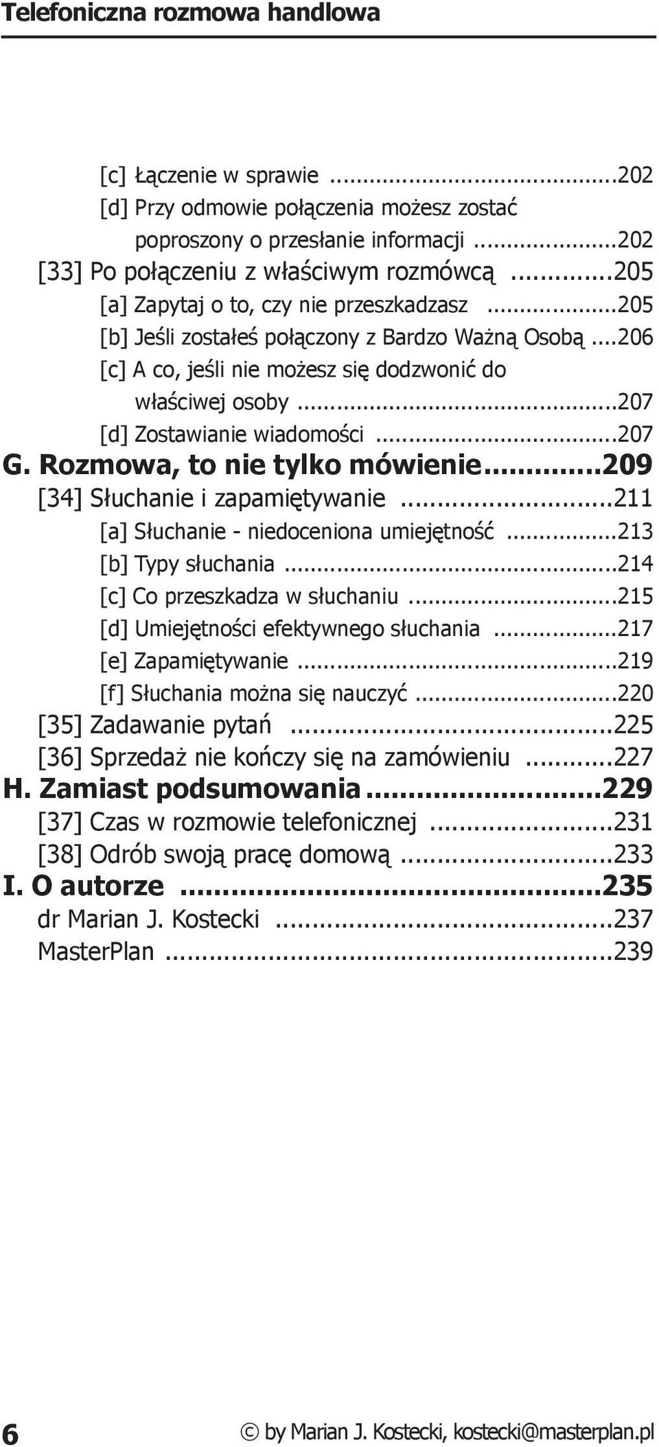 ..209 [34] Słuchanie i zapamiętywanie...211 [a] Słuchanie - niedo ce nio na umiejętność...213 [b] Typy słuchania...214 [c] Co przeszkadza w słuchaniu...215 [d] Umiejętności efektywnego słuchania.