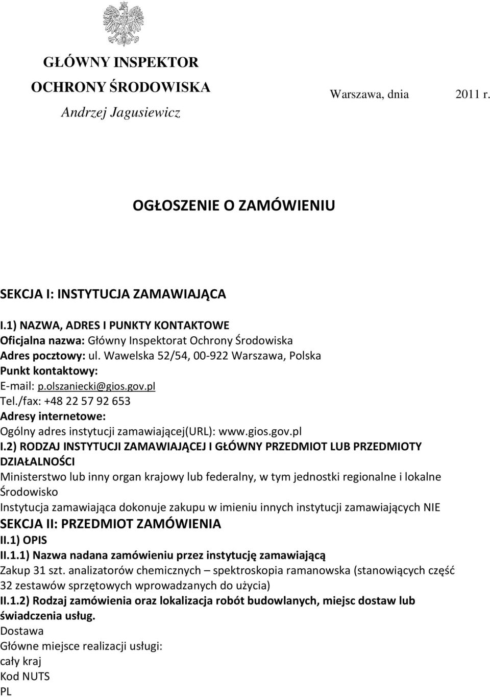 pl Tel./fax: +48 22 57 92 653 Adresy internetowe: Ogólny adres instytucji zamawiającej(url): www.gios.gov.pl I.