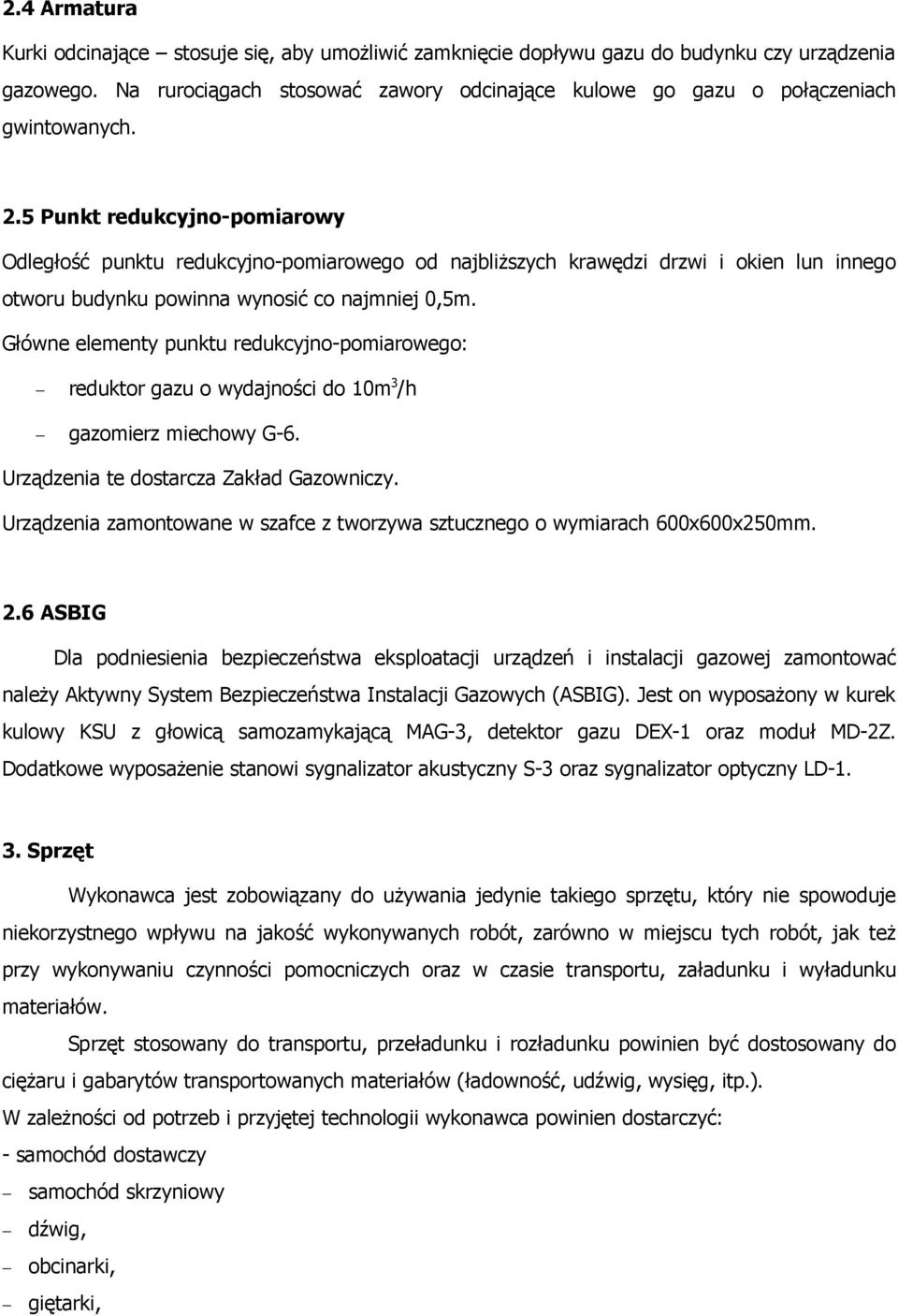 5 Punkt redukcyjno-pomiarowy Odległość punktu redukcyjno-pomiarowego od najbliższych krawędzi drzwi i okien lun innego otworu budynku powinna wynosić co najmniej 0,5m.