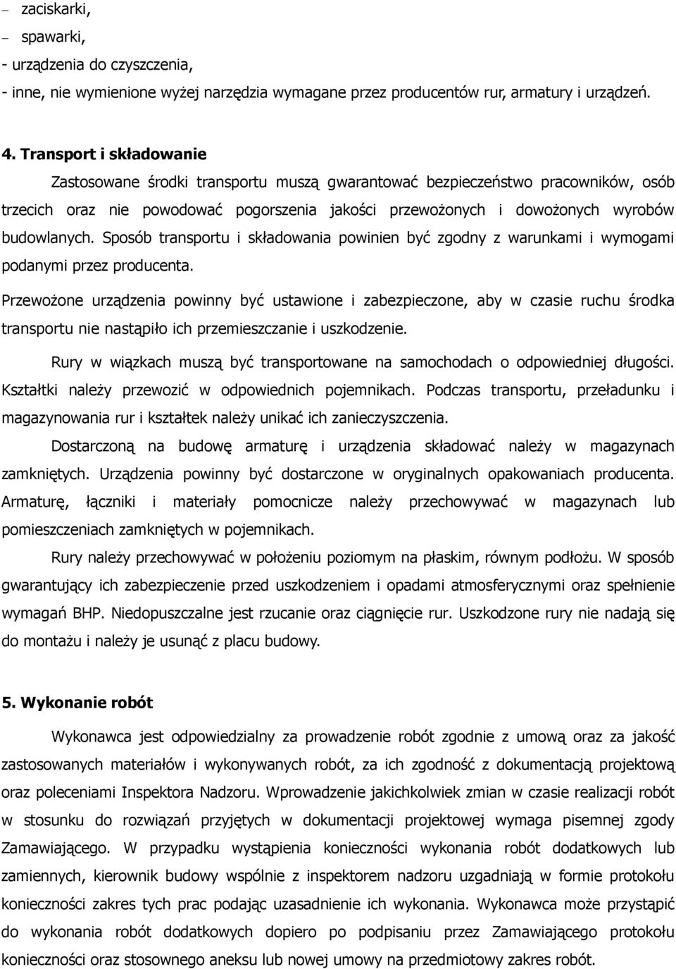 Sposób transportu i składowania powinien być zgodny z warunkami i wymogami podanymi przez producenta.