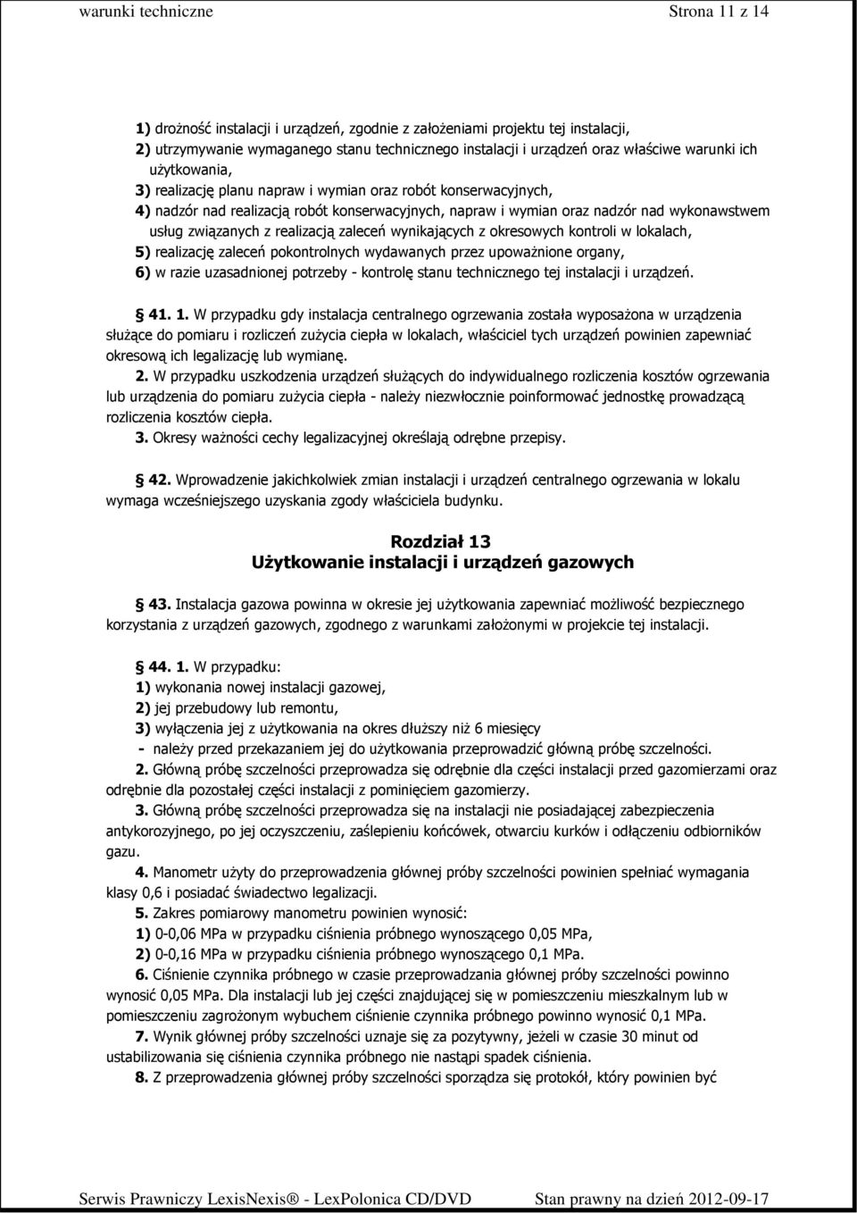zaleceń wynikających z okresowych kontroli w lokalach, 5) realizację zaleceń pokontrolnych wydawanych przez upowaŝnione organy, 6) w razie uzasadnionej potrzeby - kontrolę stanu technicznego tej