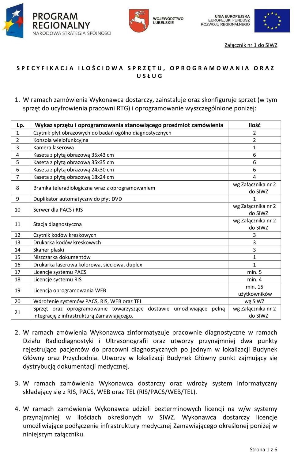 Wykaz sprzętu i oprogramowania stanowiącego przedmiot zamówienia Ilość 1 Czytnik płyt obrazowych do badań ogólno diagnostycznych 2 2 Konsola wielofunkcyjna 2 3 Kamera laserowa 1 4 Kaseta z płytą