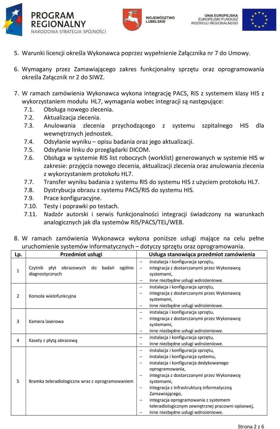 W ramach zamówienia Wykonawca wykona integrację PACS, RIS z systemem klasy HIS z wykorzystaniem modułu HL7, wymagania wobec integracji są następujące: 7.1. Obsługa nowego zlecenia. 7.2.