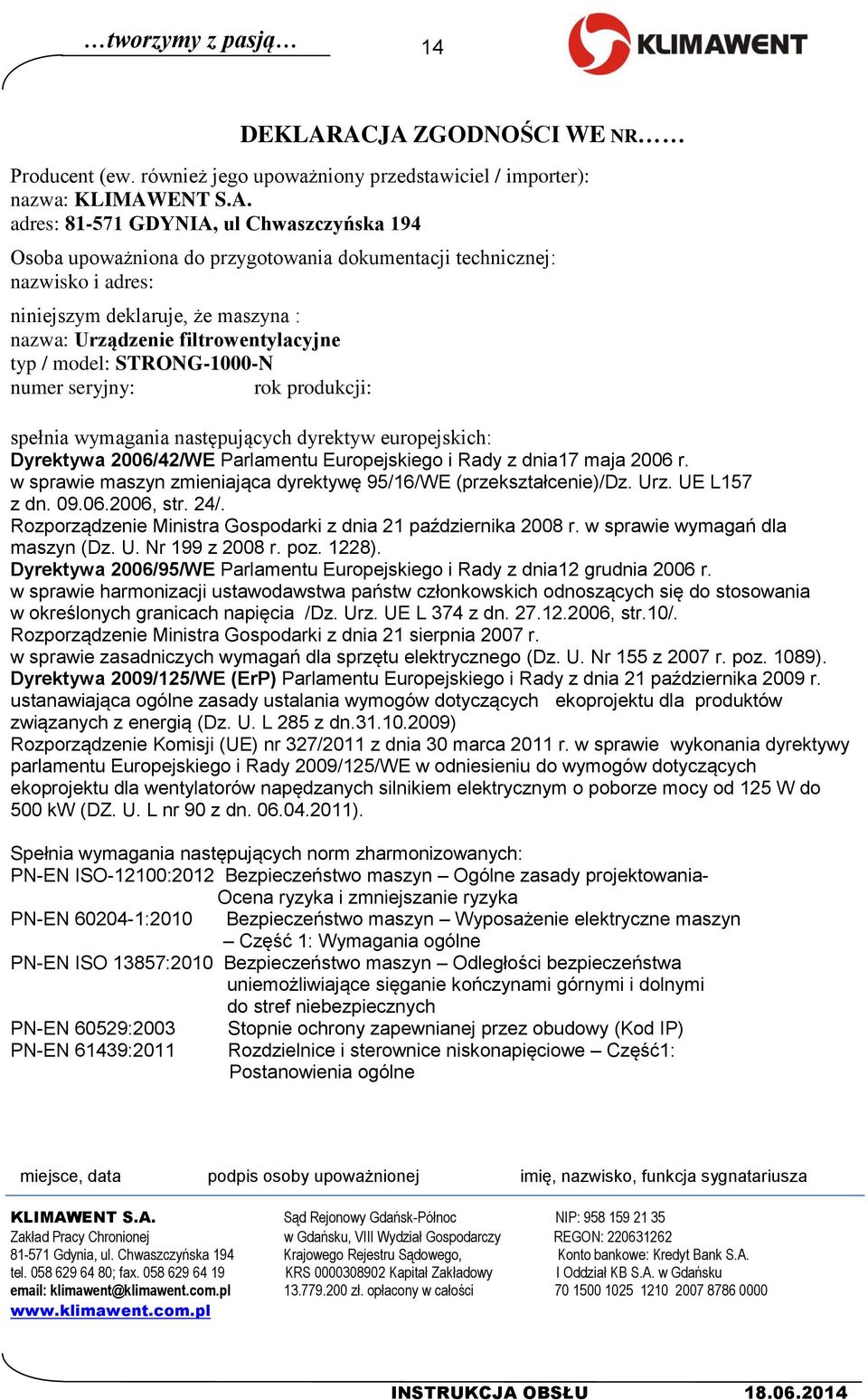 dokumentacji technicznej: nazwisko i adres: niniejszym deklaruje, że maszyna : nazwa: Urządzenie filtrowentylacyjne typ / model: STRONG-1000-N numer seryjny: rok produkcji: spełnia wymagania