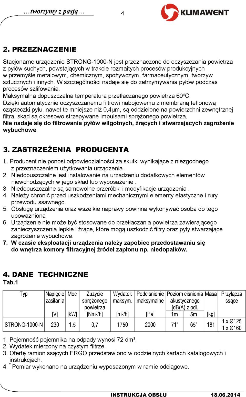 chemicznym, spożywczym, farmaceutycznym, tworzyw sztucznych i innych. W szczególności nadaje się do zatrzymywania pyłów podczas procesów szlifowania.