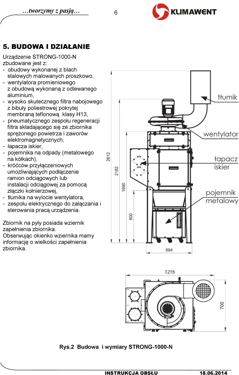 wysoko skutecznego filtra nabojowego z bibuły poliestrowej pokrytej membraną teflonową klasy H13, - pneumatycznego zespołu regeneracji filtra składającego się ze zbiornika sprężonego powietrza i