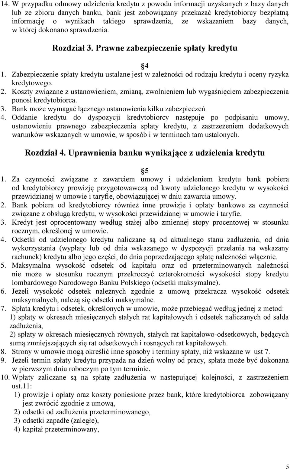 Zabezpieczenie spłaty kredytu ustalane jest w zależności od rodzaju kredytu i oceny ryzyka kredytowego. 2.