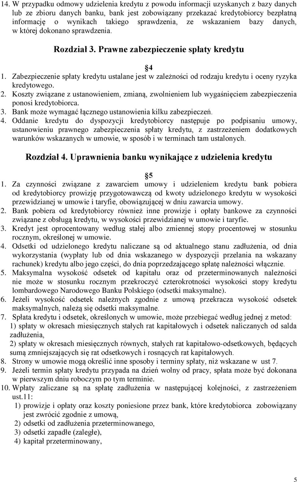 Zabezpieczenie spłaty kredytu ustalane jest w zależności od rodzaju kredytu i oceny ryzyka kredytowego. 2.