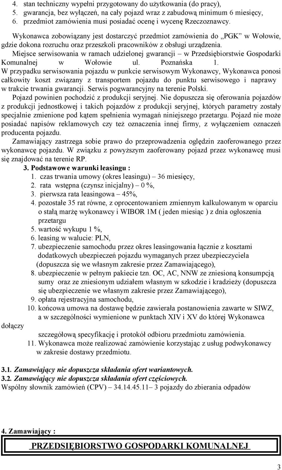 Wykonawca zobowiązany jest dostarczyć przedmiot zamówienia do PGK w Wołowie, gdzie dokona rozruchu oraz przeszkoli pracowników z obsługi urządzenia.