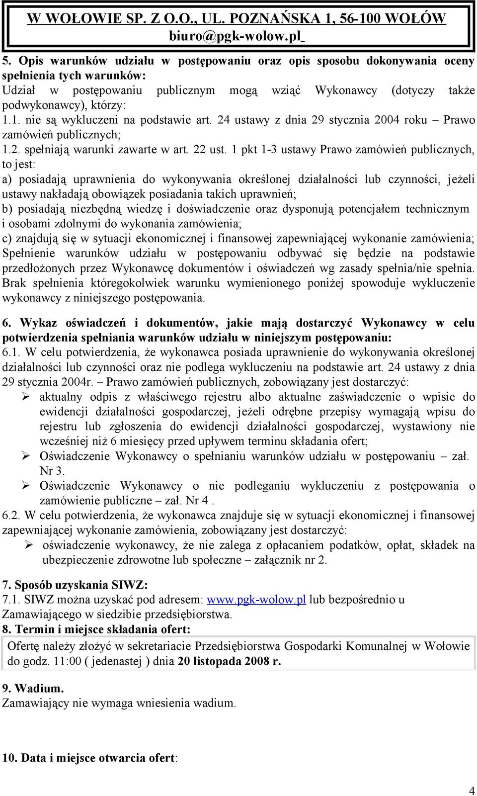 1. nie są wykluczeni na podstawie art. 24 ustawy z dnia 29 stycznia 2004 roku Prawo zamówień publicznych; 1.2. spełniają warunki zawarte w art. 22 ust.