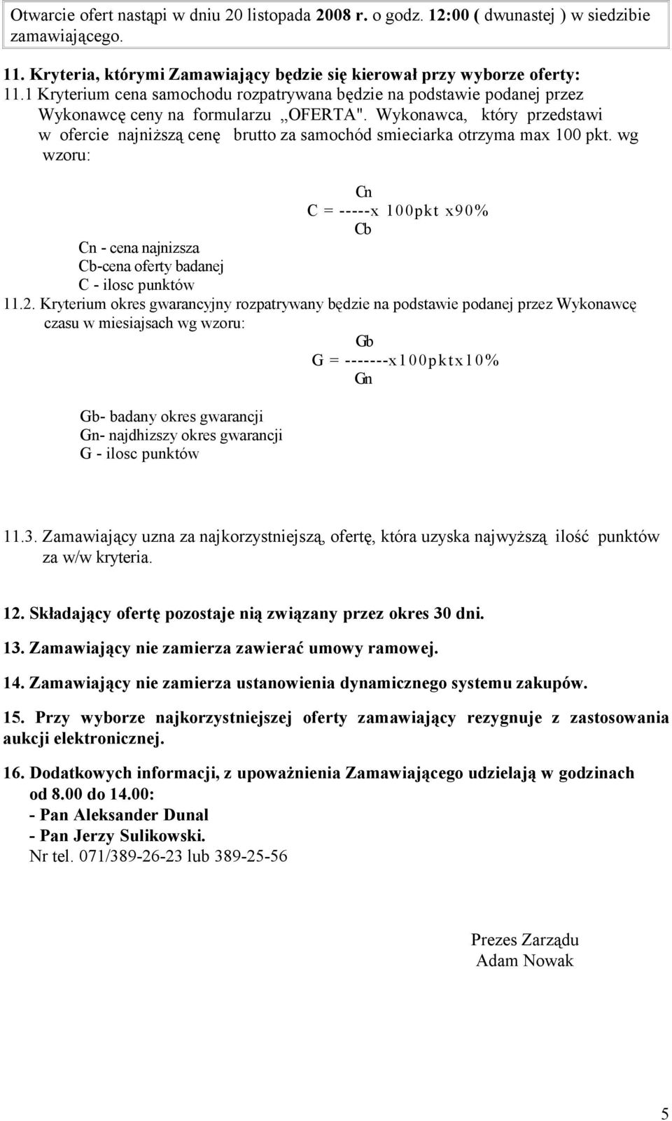 Wykonawca, który przedstawi w ofercie najniższą cenę brutto za samochód smieciarka otrzyma max 100 pkt.