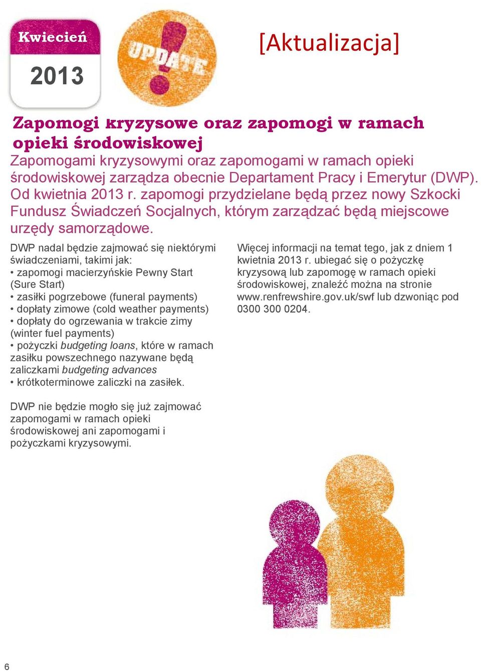 DWP nadal będzie zajmować się niektórymi świadczeniami, takimi jak: zapomogi macierzyńskie Pewny Start (Sure Start) zasiłki pogrzebowe (funeral payments) dopłaty zimowe (cold weather payments)