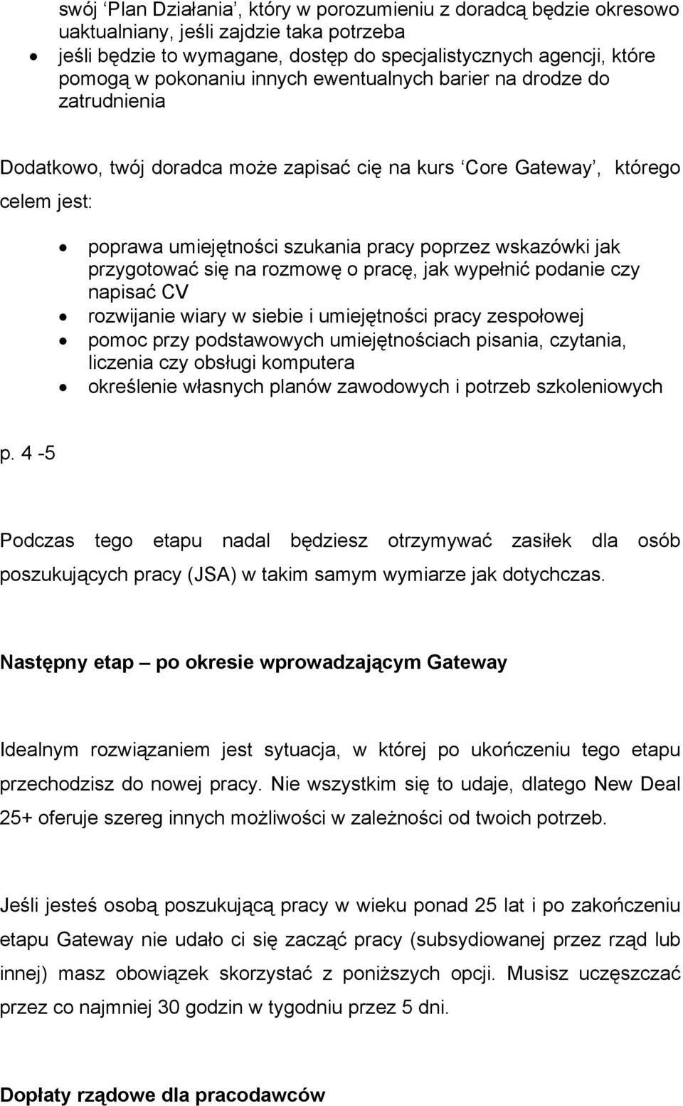 przygotować się na rozmowę o pracę, jak wypełnić podanie czy napisać CV rozwijanie wiary w siebie i umiejętności pracy zespołowej pomoc przy podstawowych umiejętnościach pisania, czytania, liczenia