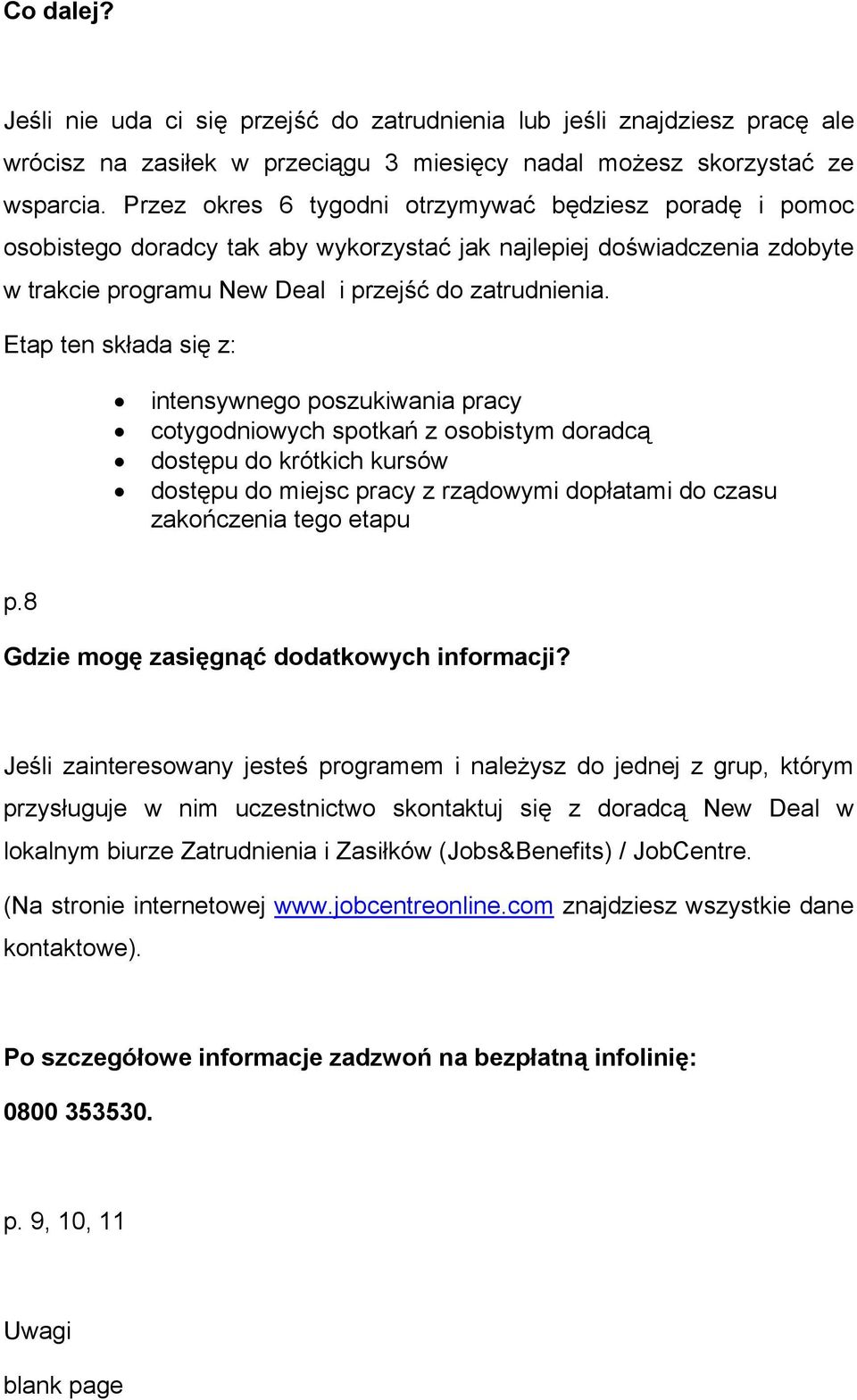 Etap ten składa się z: intensywnego poszukiwania pracy cotygodniowych spotkań z osobistym doradcą dostępu do krótkich kursów dostępu do miejsc pracy z rządowymi dopłatami do czasu zakończenia tego