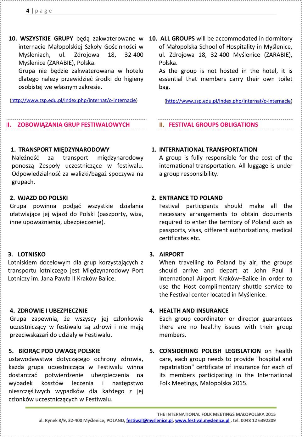 ALL GROUPS will be accommodated in dormitory of Małopolska School of Hospitality in Myślenice, ul. Zdrojowa 18, 32-400 Myślenice (ZARABIE), Polska.