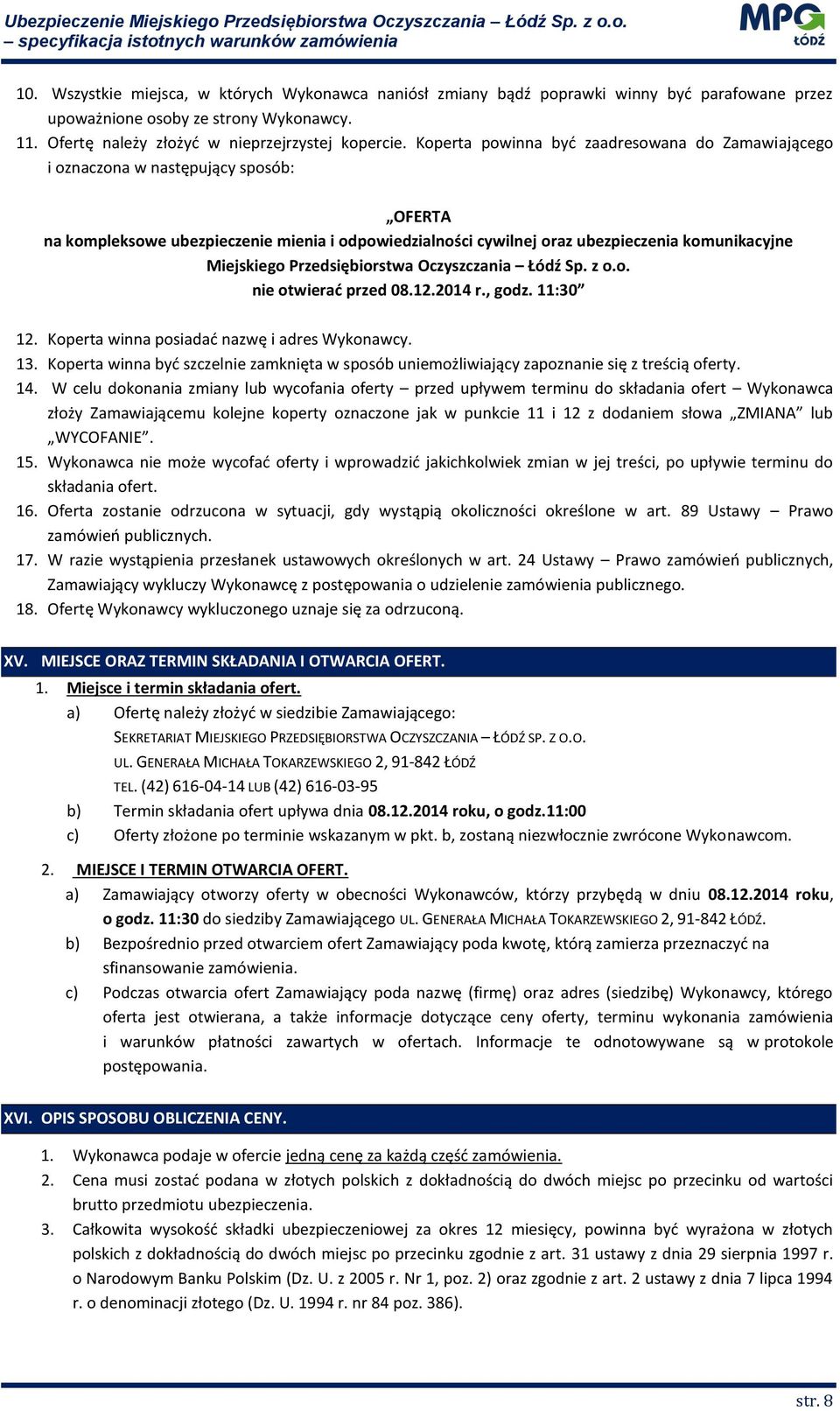 Przedsiębiorstwa Oczyszczania Łódź Sp. z o.o. nie otwierać przed 08.12.2014 r., godz. 11:30 12. Koperta winna posiadać nazwę i adres Wykonawcy. 13.