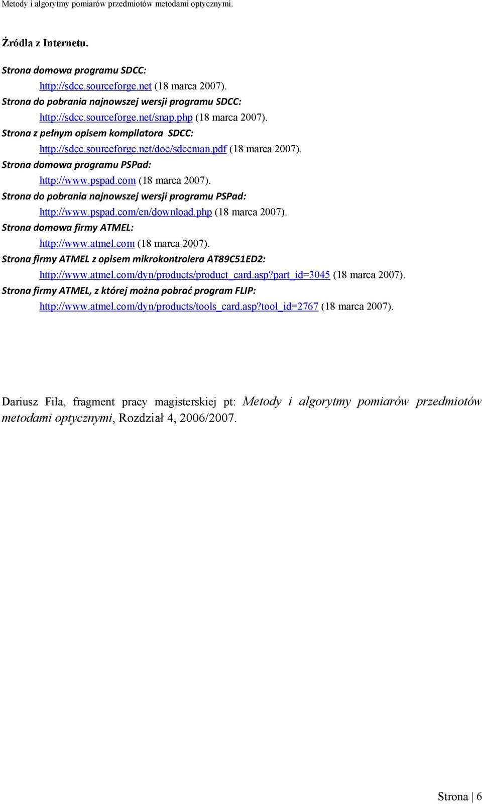 Strona do pobrania najnowszej wersji programu PSPad: http://www.pspad.com/en/download.php (18 marca 2007). Strona domowa firmy ATMEL: http://www.atmel.com (18 marca 2007).