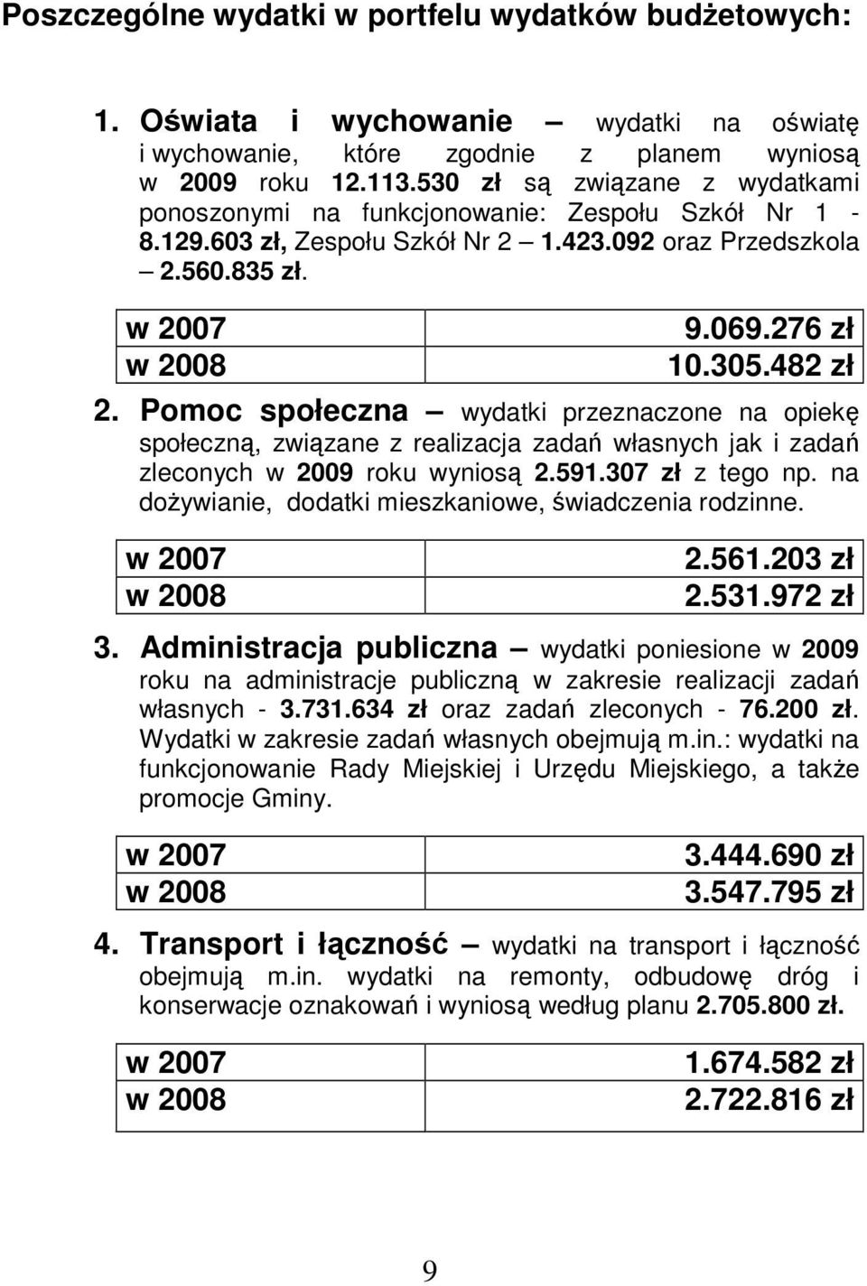 Pomoc społeczna wydatki przeznaczone na opiek społeczn, zwizane z realizacja zada własnych jak i zada zleconych w 2009 roku wynios 2.591.307 zł z tego np.